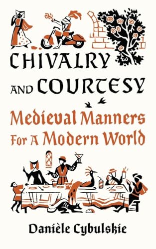 Chivalry and Courtesy Medieval Manners for a Modern World [Hardcover]