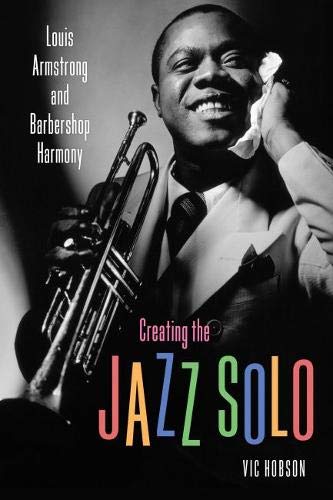 Creating the Jazz Solo  Louis Armstrong and Barbershop Harmony [Paperback]