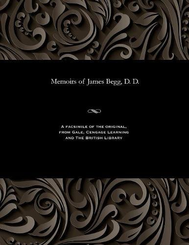 Memoirs of James Begg, D. D. [Paperback]