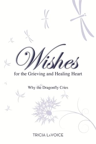 Wishes For The Grieving And Healing Heart Why The Dragonfly Cries [Paperback]