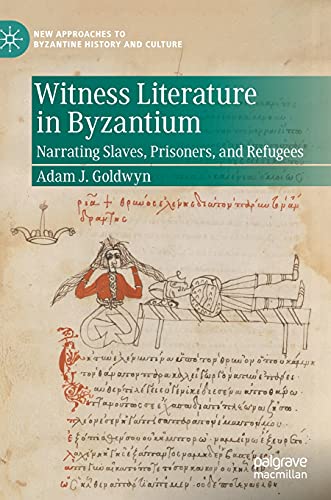 Witness Literature in Byzantium Narrating Slaves, Prisoners, and Refugees [Hardcover]
