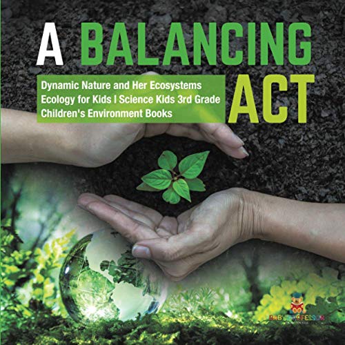 Balancing Act | Dynamic Nature And Her Ecosystems | Ecology For Kids | Science K [Paperback]