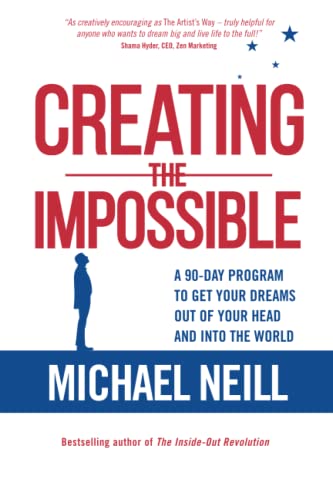 Creating the Impossible A 90-day Program to Get Your Dreams Out of Your Head an [Paperback]