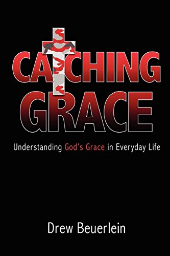 Catching Grace Understanding God's Grace In Everyday Life [Paperback]