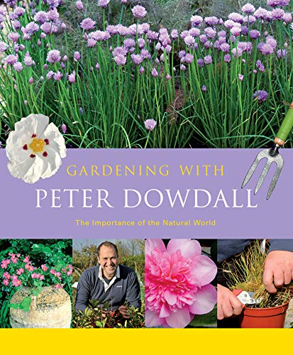 Gardening With Peter Dowdall The Importance Of The Natural World [Hardcover]