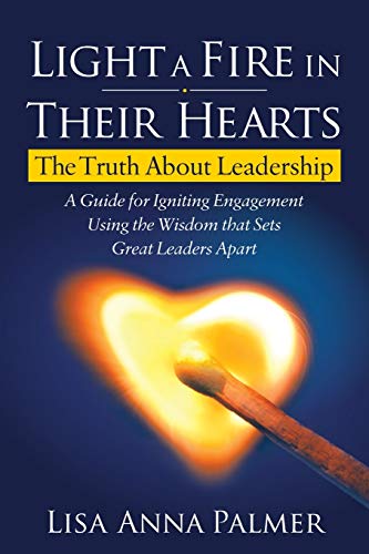 Light a Fire in Their Hearts The Truth About Leadership [Paperback]