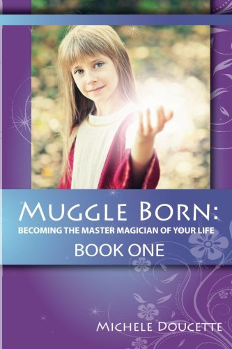 Muggle Born Becoming The Master Magician Of Your Life Book One [Paperback]