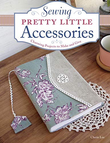 Sewing Pretty Little Accessories Charming Projects to Make and Give [Paperback]