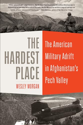 The Hardest Place The American Military Adrift in Afghanistan's Pech Valley [Paperback]