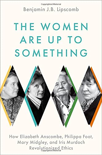 The Women Are Up to Something How Elizabeth Anscombe, Philippa Foot, Mary Midgl [Hardcover]