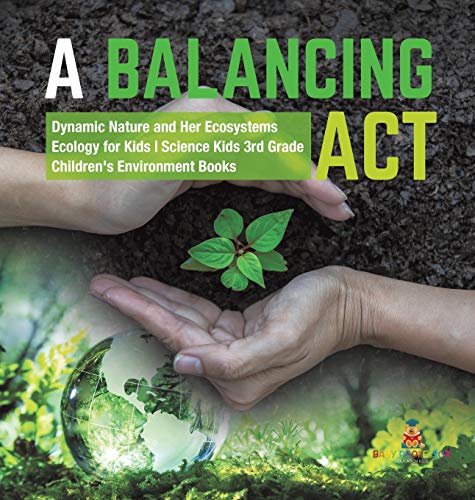 Balancing Act | Dynamic Nature And Her Ecosystems | Ecology For Kids | Science K [Hardcover]