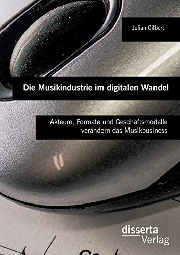 Die Musikindustrie Im Digitalen Wandel Akteure, Formate Und Geschftsmodelle Ve [Paperback]
