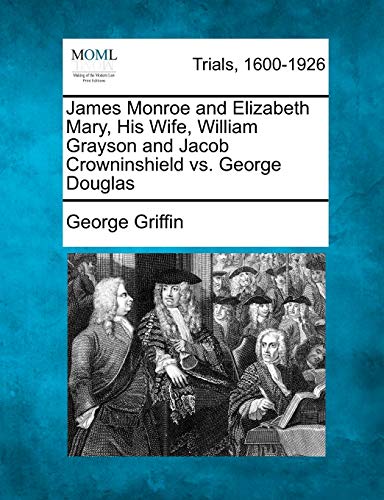 James Monroe And Elizabeth Mary, His Wife, William Grayson And Jacob Crowninshie [Paperback]