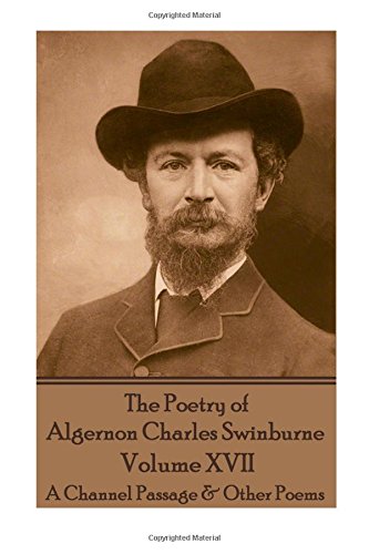 Poetry of Algernon Charles Swinburne - Volume XVII  A Channel Passage & Other P [Paperback]