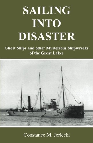 Sailing into Disaster  Ghost Ships and Other Mysterious Shipwrecks of the Great [Paperback]
