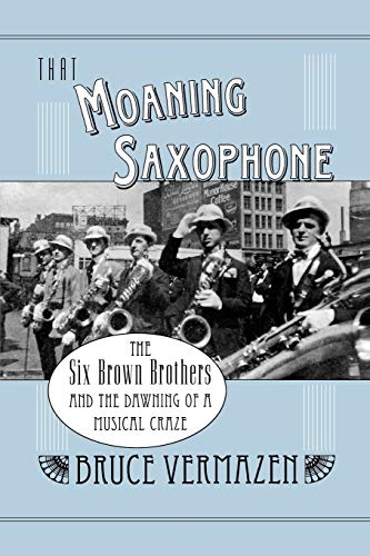 That Moaning Saxophone The Six Brown Brothers and the Dawning of a Musical Craz [Paperback]