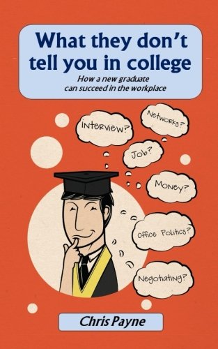 What They Don't Tell You In College How A New Graduate Can Succeed In The Workp [Paperback]