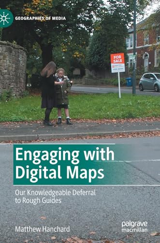 Engaging with Digital Maps Our Knowledgeable Deferral to Rough Guides [Hardcover]