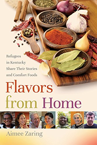 Flavors From Home Refugees In Kentucky Share Their Stories And Comfort Foods [Hardcover]