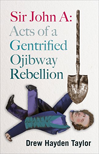 Sir John A Acts of a Gentrified Ojibway Rebellion [Paperback]