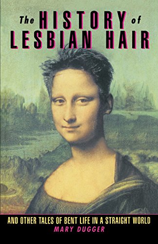 The History of Lesbian Hair And Other Tales of Bent Life in a Straight World [Paperback]