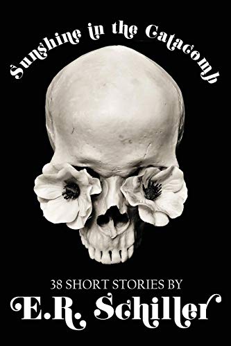 Sunshine in the Catacomb  38 Short Stories by E.R. Schiller [Paperback]