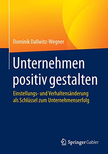 Unternehmen positiv gestalten Einstellungs- und Verhaltensnderung als Schlsse [Paperback]