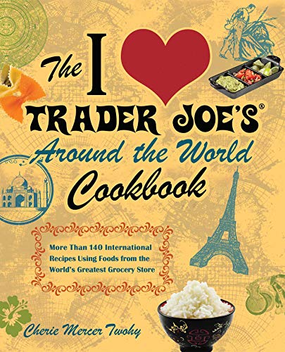 The I Love Trader Joe&39s Around the World Cookbook More than 150 Internation [Paperback]