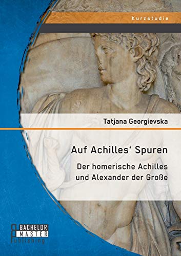 Auf Achilles' Spuren Der Homerische Achilles Und Alexander Der Groe (german Ed [Paperback]