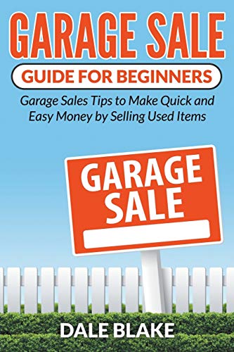 Garage Sale Guide For Beginners Garage Sales Tips To Make Quick And Easy Money  [Paperback]