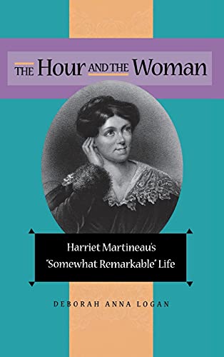 The Hour and the Woman Harriet Martineau&39s &quotSomewhat Remarkable&quot  [Hardcover]