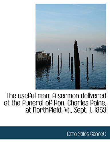Useful Man a Sermon Delivered at the Funeral of Hon Charles Paine, at Northfield [Paperback]