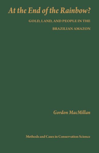 At the End of the Rainbow  Gold, Land, and People in the Brazilian Amazon [Hardcover]
