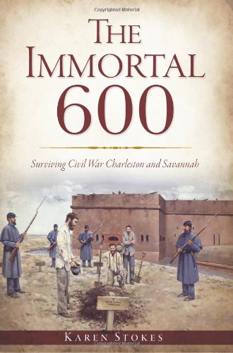 The Immortal 600 Surviving Civil War Charleston and Savannah [Paperback]