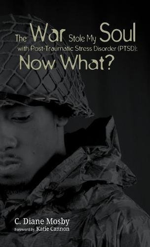 War Stole My Soul with Post-Traumatic Stress Disorder (PTSD)  What Now [Hardcover]