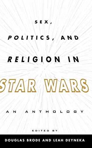Sex, Politics, and Religion in Star Wars An Anthology [Hardcover]