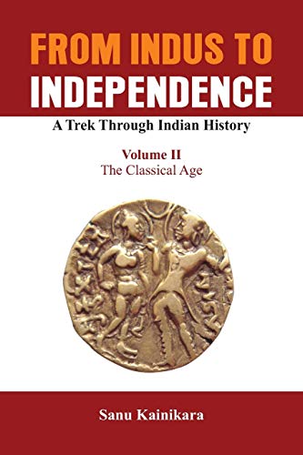 From Indus to Independence - A Trek Through Indian History The Classical Age [Paperback]