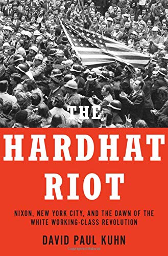 The Hardhat Riot: Nixon, New York City, and the Dawn of the White Working-Class  [Hardcover]
