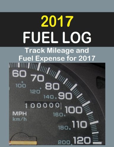 2017 Fuel Log The 2017 Fuel Log Will Help Track Fuel Mileage And Fuel Expense F [Paperback]
