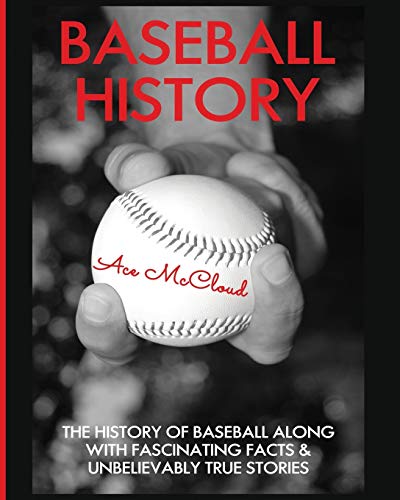 Baseball History The History Of Baseball Along With Fascinating Facts & Unbelie [Paperback]