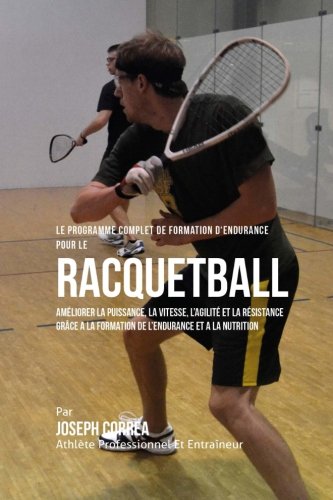 Le Programme Complet De Formation D'endurance Pour Le Racquetball Ameliorer La  [Paperback]