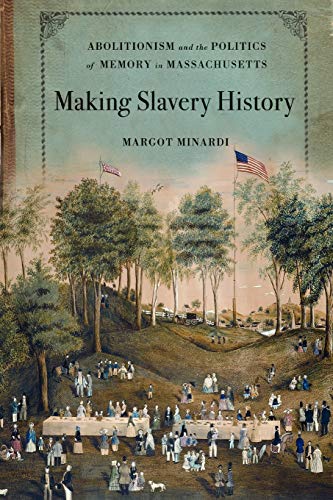Making Slavery History Abolitionism and the Politics of Memory in Massachusetts [Paperback]