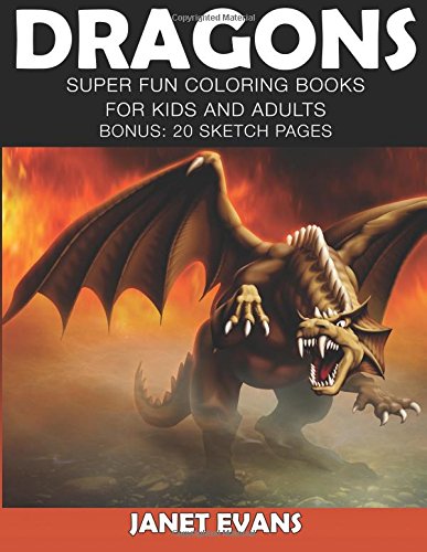 Dragons Super Fun Coloring Books For Kids And Adults (bonus 20 Sketch Pages) [Paperback]