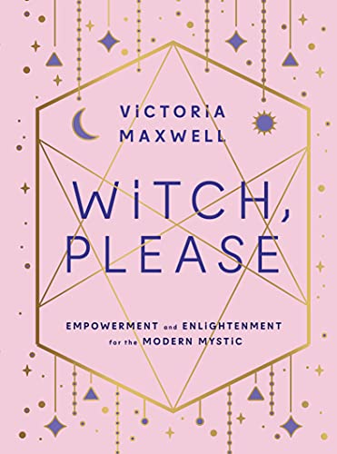 Witch, Please Empowerment and Enlightenment for the Modern Mystic [Paperback]