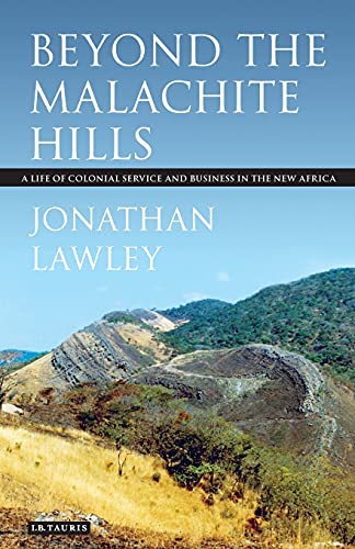 Beyond the Malachite Hills A Life of Colonial Service and Business in the New A [Paperback]