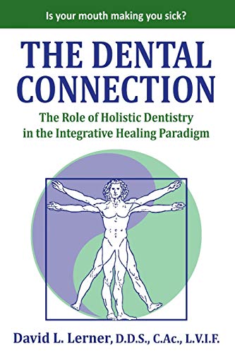 Dental Connection  The Role of Holistic Dentistry in the Integrative Healing Pa [Paperback]