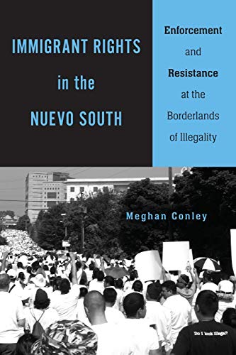 Immigrant Rights in the Nuevo South Enforcement and Resistance at the Borderlan [Paperback]