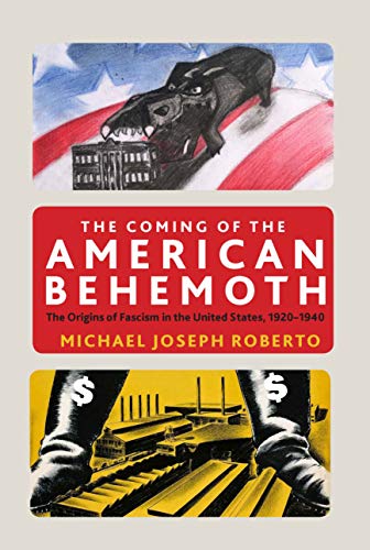 The Coming of the American Behemoth The Origins of Fascism in the United States [Hardcover]