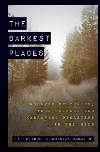 The Darkest Places Unsolved Mysteries, True Crimes, and Harrowing Disasters in  [Paperback]