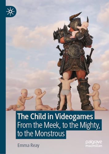 The Child in Videogames From the Meek, to the Mighty, to the Monstrous [Hardcover]